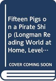 Fifteen Pigs on a Pirate Ship (Longman Reading World at Home, Level, No 3)