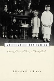 Celebrating the Family : Ethnicity, Consumer Culture, and Family Rituals