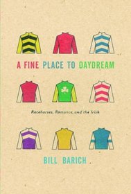 A Fine Place to Daydream : Racehorses, Romance, and the Irish