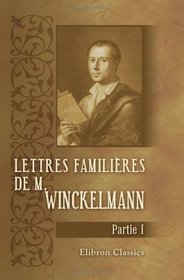 Lettres familires de m. Winckelmann: Partie 1 (French Edition)