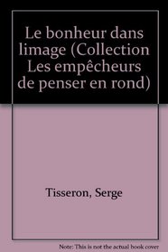 Le bonheur dans l'image (Collection Les empecheurs de penser en rond) (French Edition)