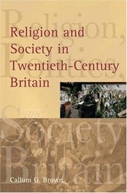 Religion and Society in Twentieth-Century Britain (Religion, Politics and Society in Britain)