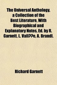 The Universal Anthology, a Collection of the Best Literature, With Biographical and Explanatory Notes, Ed. by R. Garnett, L. Valle, A. Brandl.