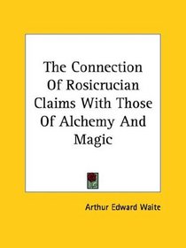 The Connection Of Rosicrucian Claims With Those Of Alchemy And Magic