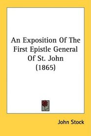 An Exposition Of The First Epistle General Of St. John (1865)