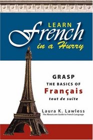 Learn French In A Hurry: Grasp the Basics of Francais Tout De Suite