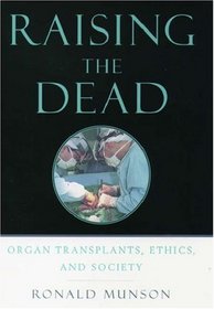 Raising the Dead: Organ Transplants, Ethics, and Society