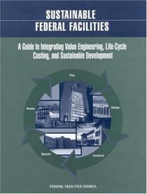 Sustainable Federal Facilities: A Guide to Integrating Value Engineering, Life-Cycle Costing and Sustainable Development