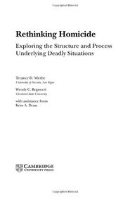 Rethinking Homicide : Exploring the Structure and Process Underlying Deadly Situations (Cambridge Studies in Criminology)