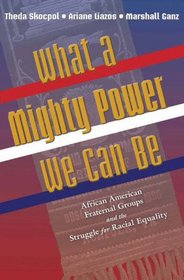 What a Mighty Power We Can Be: African American Fraternal Groups and the Struggle for Racial Equality (Princeton Studies in American Politics)