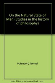Samuel Pufendorf's on the Natural State of Men: The 1678 Latin Edition and English Translation (Studies in the History of Philosophy)