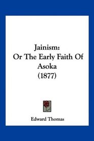 Jainism: Or The Early Faith Of Asoka (1877)