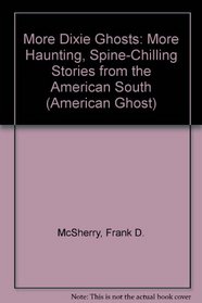 More Dixie Ghosts: More Haunting, Spine-Chilling Stories from the American South (American Ghost)