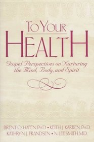 To Your Health: Gospel Perspectives on Nurturing the Mind, Body, and Spirit