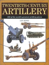 Twentieth-Century Artillery: 300 of the World's Greatest Artillery Pieces