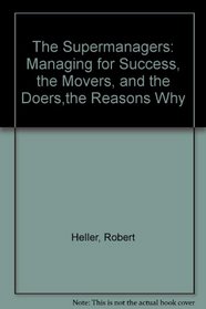 The Supermanagers: Managing for Success, the Movers, and the Doers,the Reasons Why