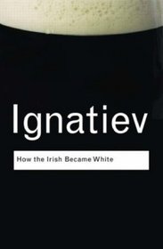 How the Irish Became White (Routledge Classics)