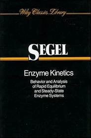 Enzyme Kinetics : Behavior and Analysis of Rapid Equilibrium and Steady-State Enzyme Systems (Wiley Classics Library)