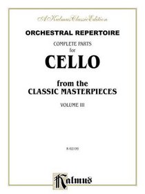 Orchestral Repertoire Complete Parts for Cello from the Classic Masterpieces, Vol 3 (Kalmus Edition)