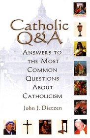 Catholic Q & A: Answers to the Most Common Questions About Catholicism, Updated