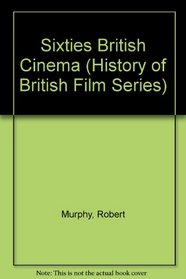 Sixties British Cinema (History of British Film Series)