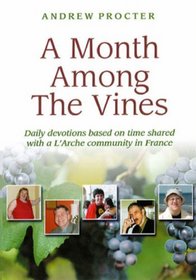 A Month Among the Vines: Daily Devotions Based on Time Shared with a L'Arche Community in France