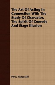 The Art Of Acting In Connection With The Study Of Charactor, The Spirit Of Comedy And Stage Illusion