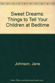 Sweet Dreams: Things to Tell Your Children at Bedtime