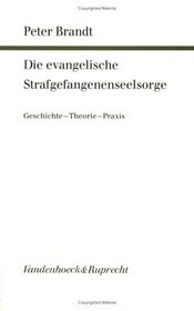 Die evangelische Strafgefangenenseelsorge: Geschichte, Theorie, Praxis (Arbeiten zur Pastoraltheologie) (German Edition)