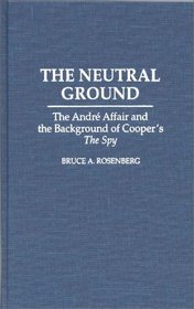The Neutral Ground: The Andre Affair and the Background of Cooper's The Spy (Contributions to the Study of Popular Culture)
