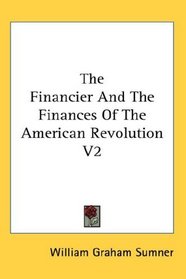 The Financier And The Finances Of The American Revolution V2