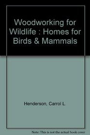 Woodworking for Wildlife: Homes for Birds and Mammals