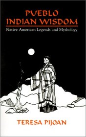 Pueblo Indian Wisdom: Native American Legends and Mythology