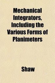 Mechanical Integrators, Including the Various Forms of Planimeters