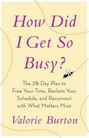 How Did I Get So Busy?: The 28-Day Plan to Free Your Time, Reclaim Your Schedule, and Reconnect with What Matters Most