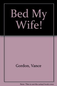 Bed My Wife!