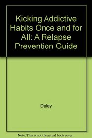 Kicking Addictive Habits Once and for All: A Relapse-Prevention Guide