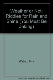 Weather or Not: Riddles for Rain and Shine (You Must Be Joking)