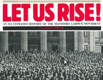 Let Us Rise! (An illustrated History of the Manitoba Labour Movement)