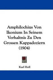 Amphilochius Von Ikonium In Seinem Verhaltnis Zu Den Grossen Kappadoziern (1904) (German Edition)