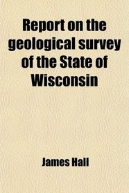 Report on the geological survey of the State of Wisconsin