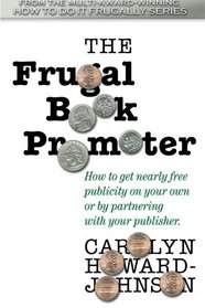 The Frugal Book Promoter: Second Edition: How to get nearly free publicity on your own or by partnering with your publisher.