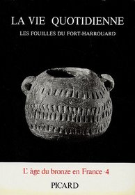 La vie quotidienne: Les fouilles du Fort-Harrouard (L'Age du bronze en France) (French Edition)
