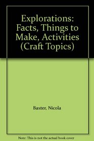 Explorations: Facts, Things to Make, Activities (Craft Topics)