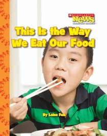 This is the Way We Eat Our Food (Scholastic News Nonfiction Readers)