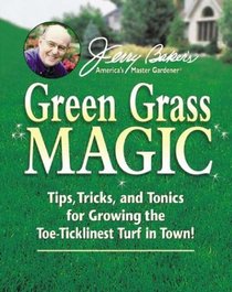 Jerry Baker's Green Grass Magic : Tips, Tricks, and Tonics for Growing the Toe-Ticklinest Turf in Town!