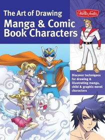The Art of Drawing Manga & Comic Book Characters: Discover Techniques for Drawing & Illustrating Manga, Chibi & Graphic-Novel Characters (Collector's Series)