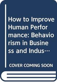 How To Improve Human Performance: Behaviorism in Business and Industry