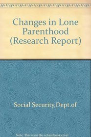 Changes in Lone Parenthood (Department of Social Security Research Report)