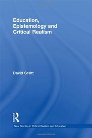 Education, Epistemology and Critical Realism (New Studies in Critical Realism and Education)